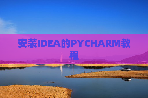 安装IDEA的PYCHARM教程 安装IDEA的PYCHARM教程
